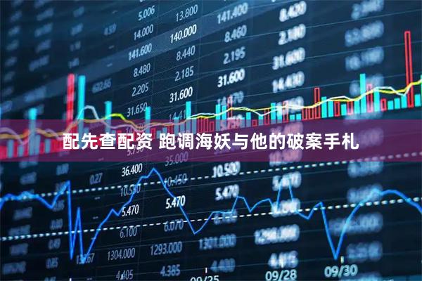 配先查配资 跑调海妖与他的破案手札